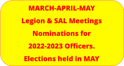 MARCH-APRIL-MAYLegion & SAL Meetings Nominations for  2022-2023 Officers. Elections held in MAY
